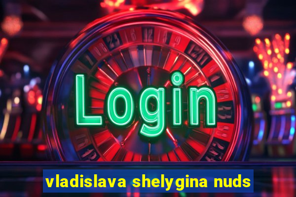 vladislava shelygina nuds